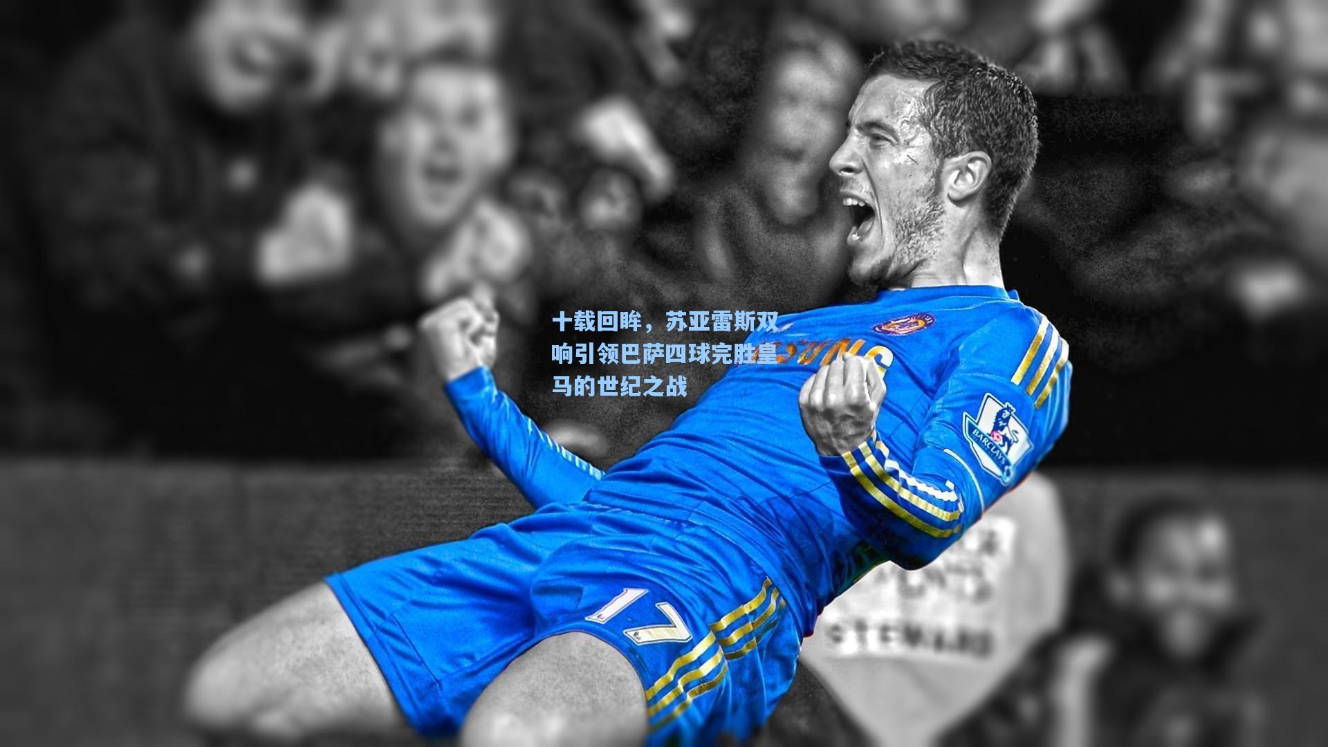 十载回眸,苏亚雷斯双响引领巴萨四球完胜皇马的世纪之战